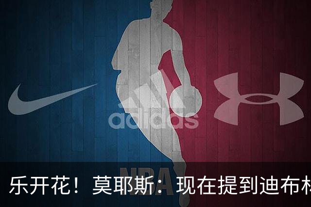 乐开花！莫耶斯：现在提到迪布林我就想笑，刚回归时球队还在保级